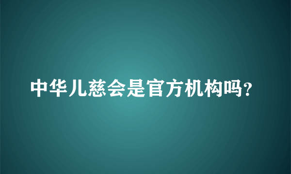 中华儿慈会是官方机构吗？