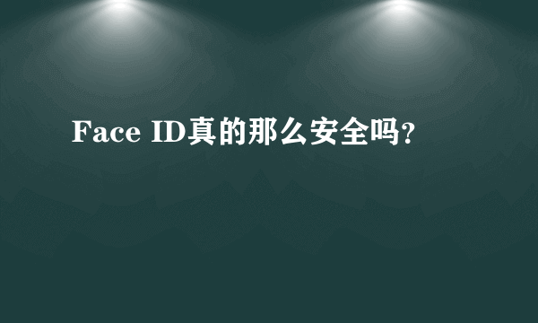 Face ID真的那么安全吗？