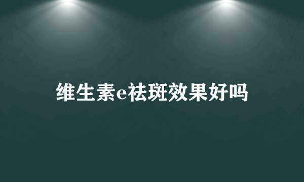 维生素e祛斑效果好吗