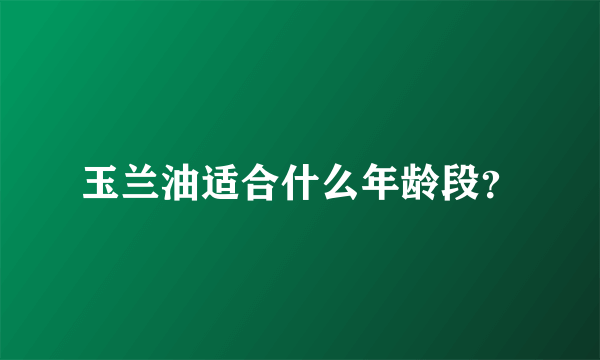 玉兰油适合什么年龄段？