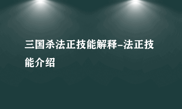 三国杀法正技能解释-法正技能介绍