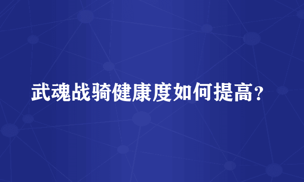 武魂战骑健康度如何提高？