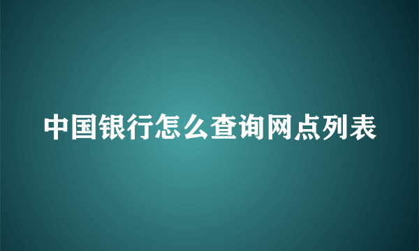 中国银行怎么查询网点列表