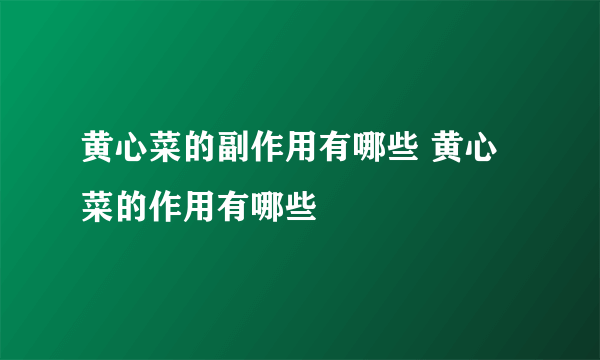 黄心菜的副作用有哪些 黄心菜的作用有哪些