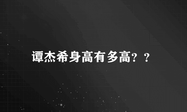 谭杰希身高有多高？？