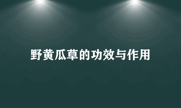 野黄瓜草的功效与作用