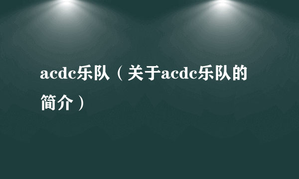 acdc乐队（关于acdc乐队的简介）