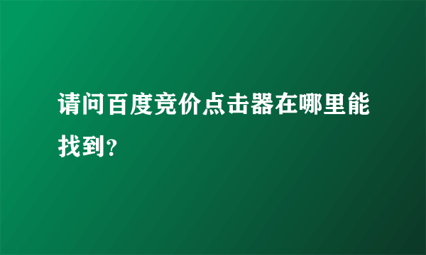 请问百度竞价点击器在哪里能找到？