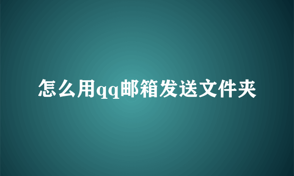 怎么用qq邮箱发送文件夹