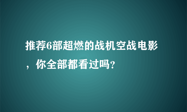 推荐6部超燃的战机空战电影，你全部都看过吗？