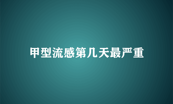 甲型流感第几天最严重