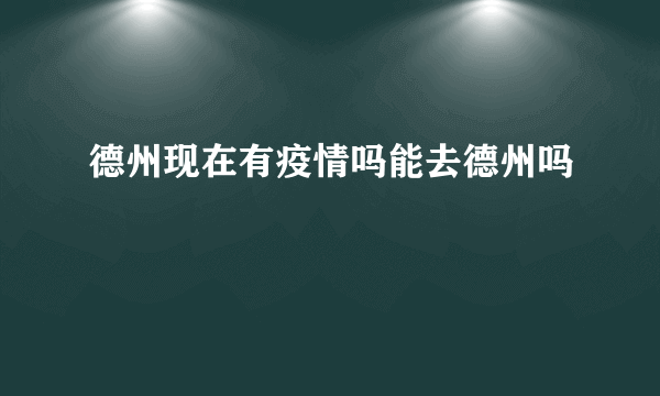 德州现在有疫情吗能去德州吗