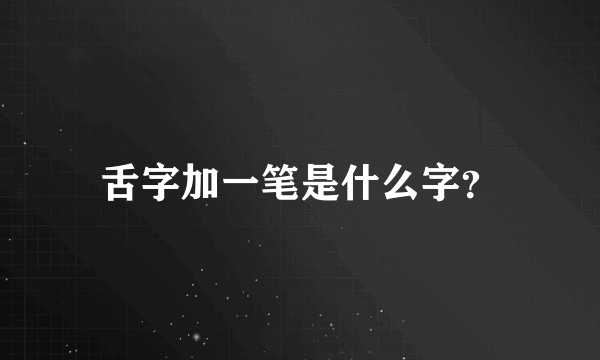 舌字加一笔是什么字？