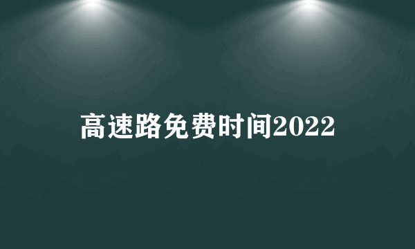 高速路免费时间2022