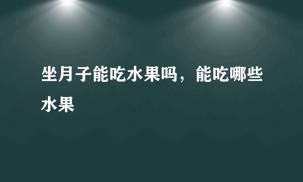 坐月子能吃水果吗，能吃哪些水果