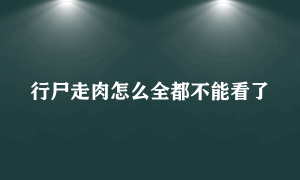 行尸走肉怎么全都不能看了