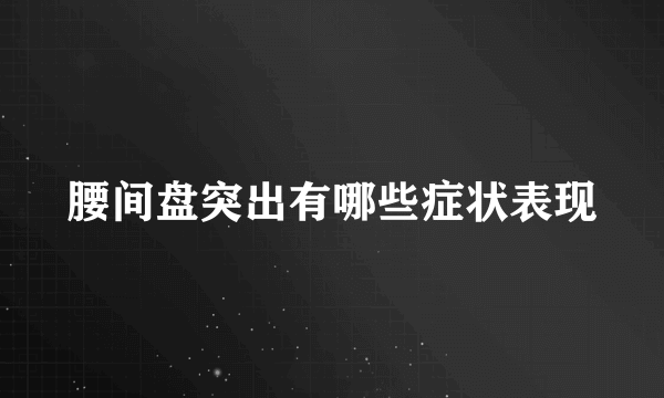 腰间盘突出有哪些症状表现