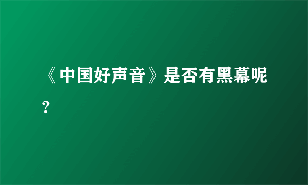 《中国好声音》是否有黑幕呢？