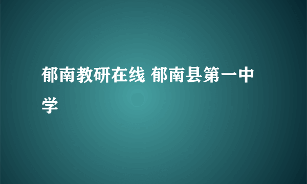 郁南教研在线 郁南县第一中学