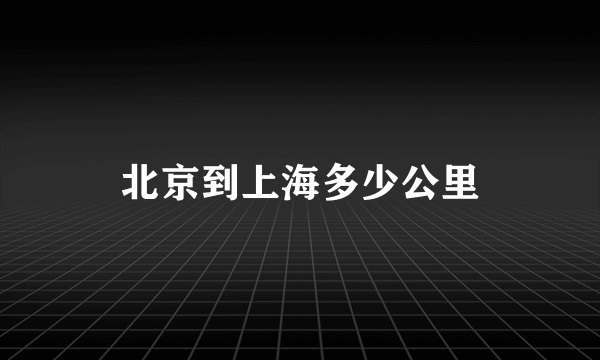 北京到上海多少公里