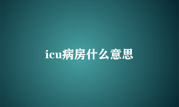 icu病房什么意思