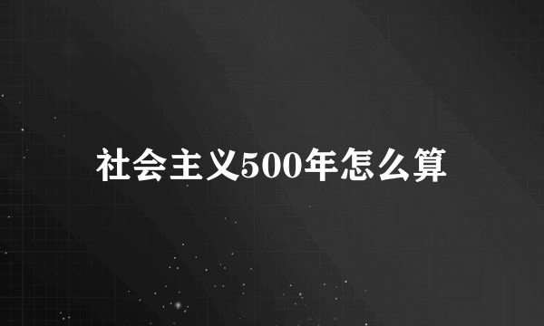 社会主义500年怎么算