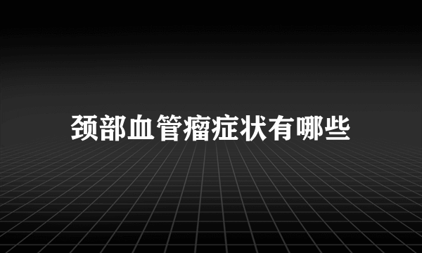 颈部血管瘤症状有哪些