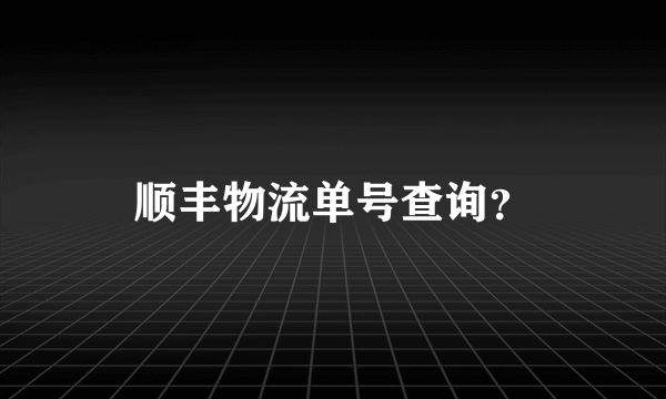 顺丰物流单号查询？