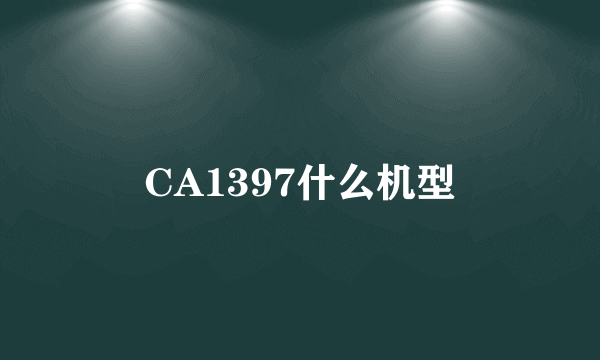 CA1397什么机型