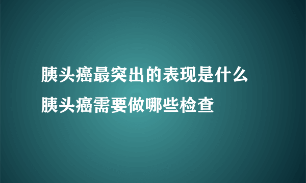 胰头癌最突出的表现是什么 胰头癌需要做哪些检查