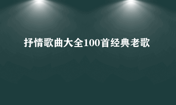 抒情歌曲大全100首经典老歌