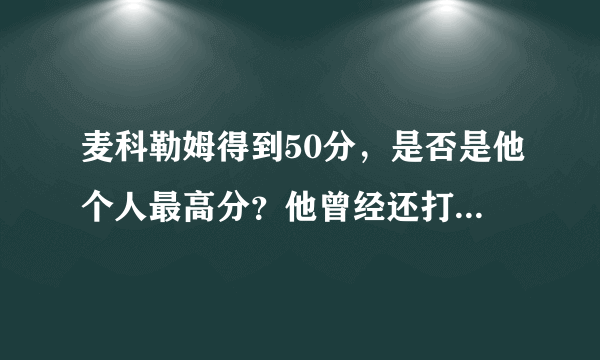 麦科勒姆得到50分，是否是他个人最高分？他曾经还打出过高光数据吗？