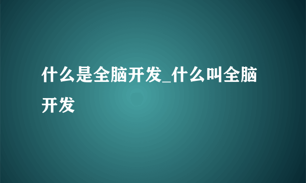 什么是全脑开发_什么叫全脑开发