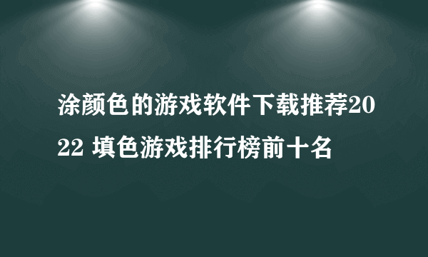 涂颜色的游戏软件下载推荐2022 填色游戏排行榜前十名