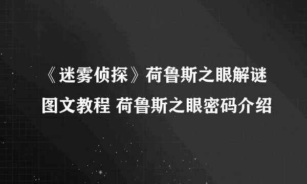 《迷雾侦探》荷鲁斯之眼解谜图文教程 荷鲁斯之眼密码介绍