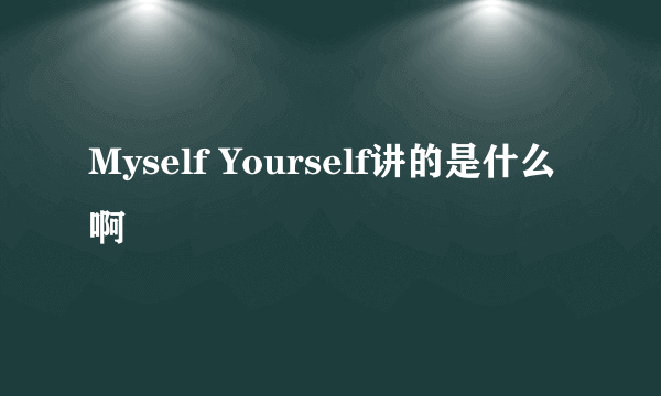 Myself Yourself讲的是什么啊