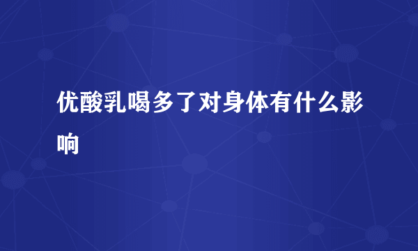 优酸乳喝多了对身体有什么影响