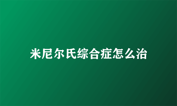 米尼尔氏综合症怎么治