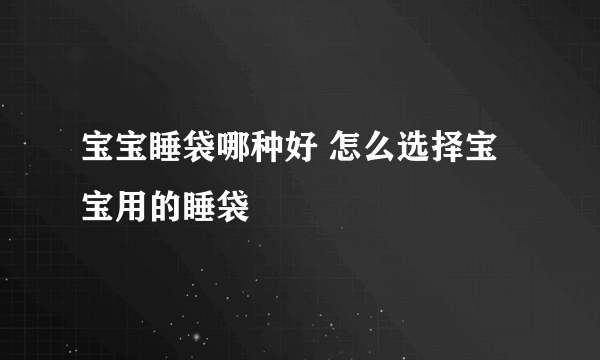 宝宝睡袋哪种好 怎么选择宝宝用的睡袋