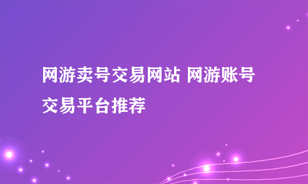 网游卖号交易网站 网游账号交易平台推荐