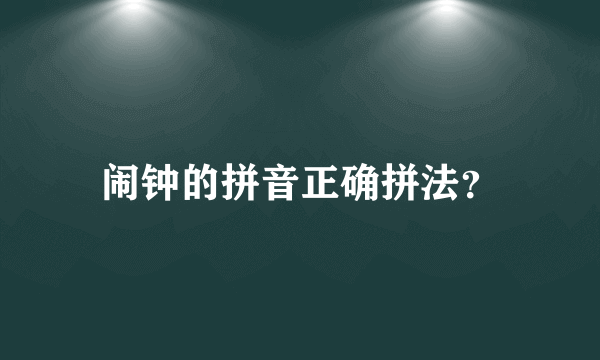 闹钟的拼音正确拼法？