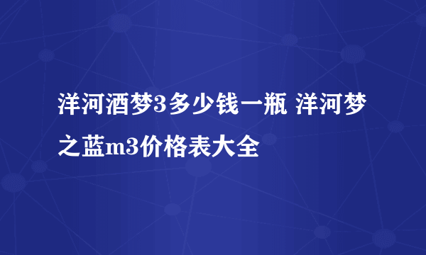 洋河酒梦3多少钱一瓶 洋河梦之蓝m3价格表大全