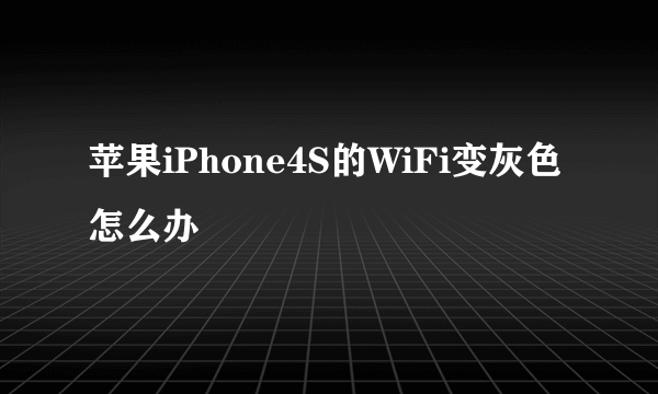 苹果iPhone4S的WiFi变灰色怎么办