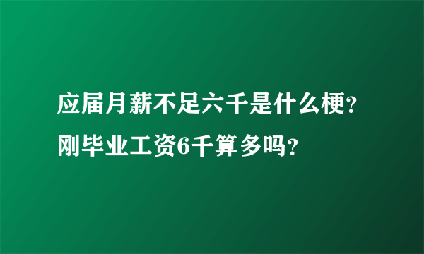 应届月薪不足六千是什么梗？刚毕业工资6千算多吗？