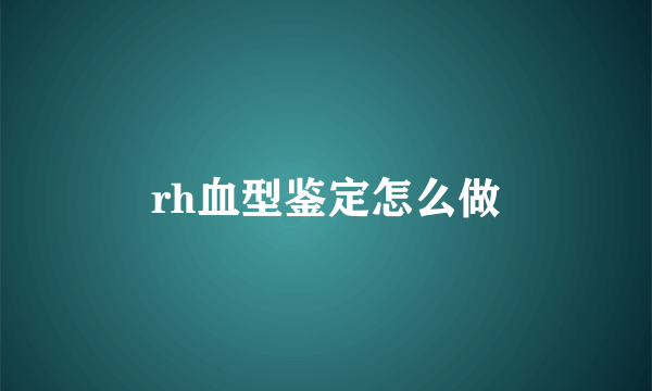 rh血型鉴定怎么做