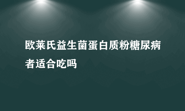 欧莱氏益生菌蛋白质粉糖尿病者适合吃吗