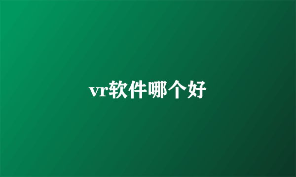 vr软件哪个好