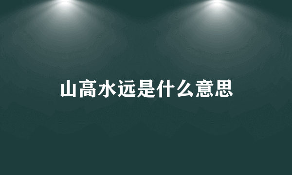 山高水远是什么意思