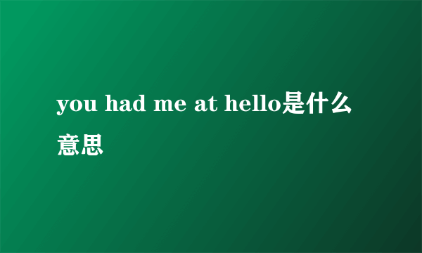 you had me at hello是什么意思