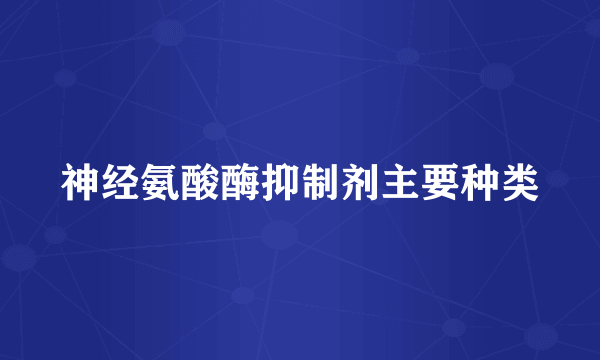 神经氨酸酶抑制剂主要种类